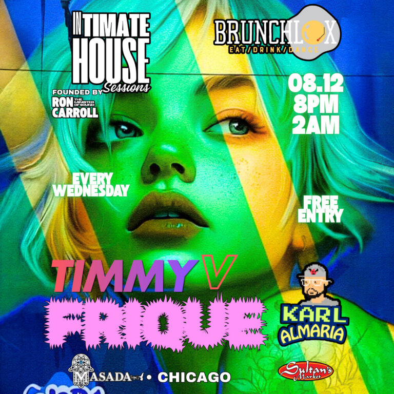 Brunchlox Presents Intimate House Sessions. Join us for another edition of Intimate House Sessions, Chicago's definitive mid-week ritual. TIMMY V | FRIQUE | KARL ALMARIA